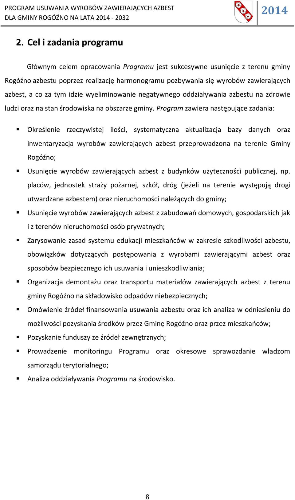 Program zawiera następujące zadania: Określenie rzeczywistej ilości, systematyczna aktualizacja bazy danych oraz inwentaryzacja wyrobów zawierających azbest przeprowadzona na terenie Gminy Rogóźno;