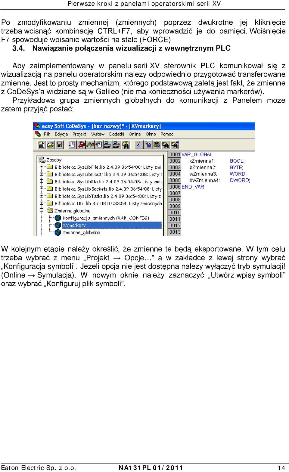 transferowane zmienne. Jest to prosty mechanizm, którego podstawową zaletą jest fakt, że zmienne z CoDeSys a widziane są w Galileo (nie ma konieczności używania markerów).