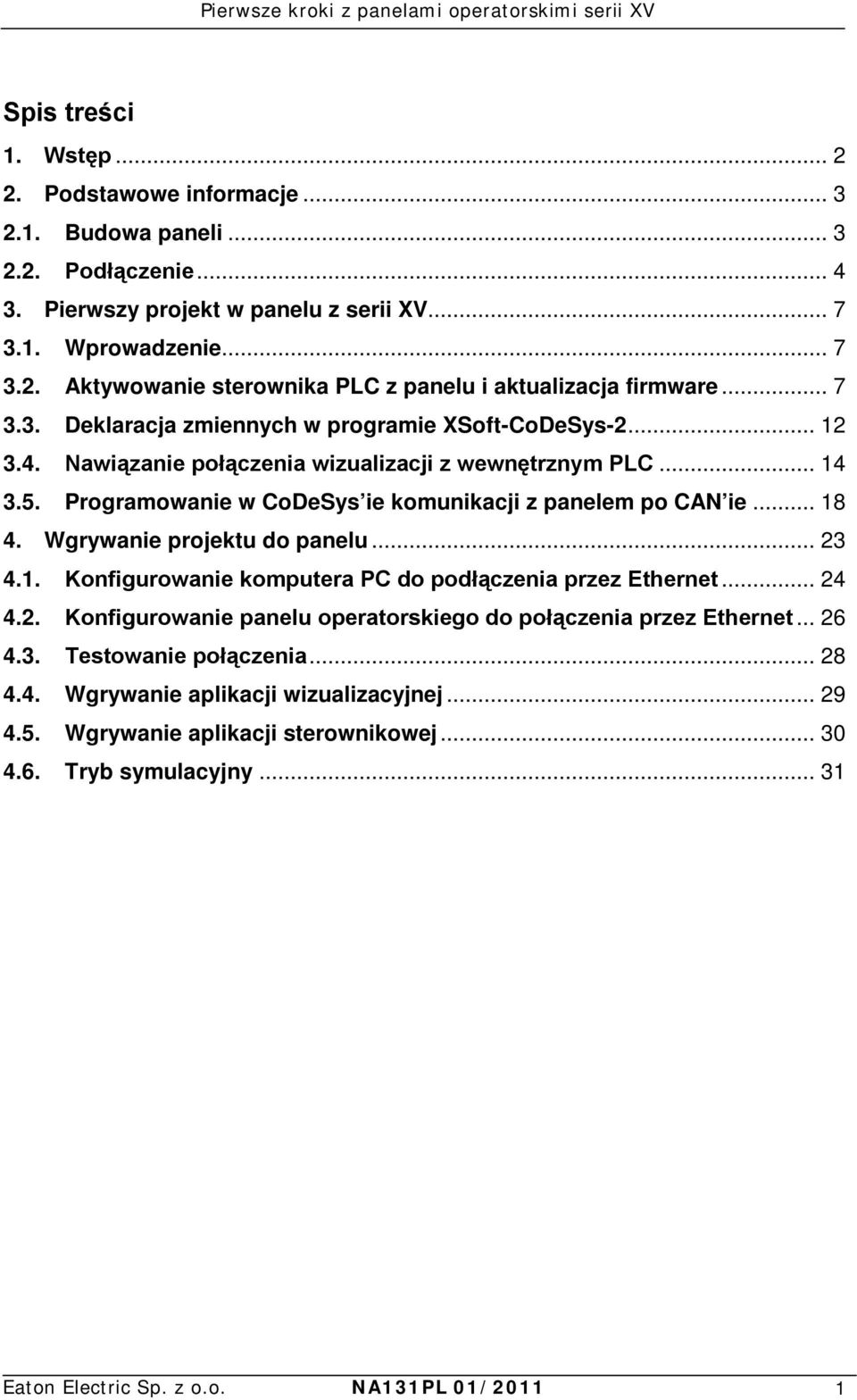 .. 18 4. Wgrywanie projektu do panelu... 23 4.1. Konfigurowanie komputera PC do podłączenia przez Ethernet... 24 4.2. Konfigurowanie panelu operatorskiego do połączenia przez Ethernet... 26 4.