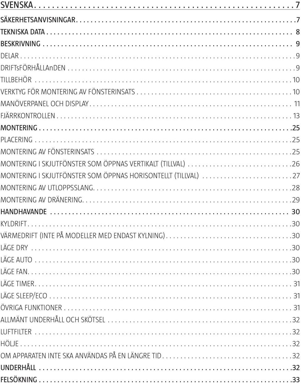 HORISONTELLT (TILLVAL) 27 MONTERING AV UTLOPPSSLANG 28 MONTERING AV DRÄNERING 29 HANDHAVANDE 30 KYLDRIFT 30 VÄRMEDRIFT (INTE PÅ MODELLER MED ENDAST KYLNING) 30 LÄGE DRY 30 LÄGE AUTO