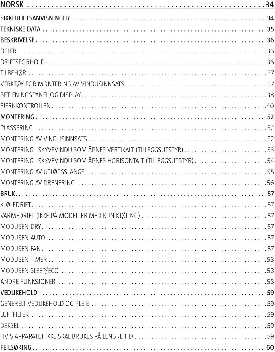 (TILLEGGSUTSTYR) 54 MONTERING AV UTLØPSSLANGE 55 MONTERING AV DRENERING 56 BRUK 57 KJØLEDRIFT 57 VARMEDRIFT (IKKE PÅ MODELLER MED KUN KJØLING) 57 MODUSEN DRY 57 MODUSEN AUTO 57 MODUSEN