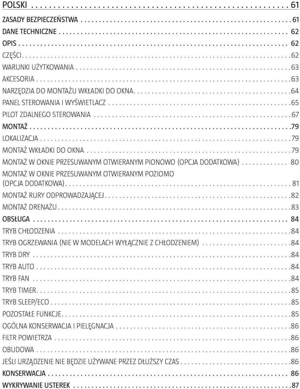 81 MONTAŻ RURY ODPROWADZAJĄCEJ 82 MONTAŻ DRENAŻU 83 OBSŁUGA 84 TRYB CHŁODZENIA 84 TRYB OGRZEWANIA (NIE W MODELACH WYŁĄCZNIE Z CHŁODZENIEM) 84 TRYB DRY 84 TRYB AUTO 84 TRYB FAN 84 TRYB TIMER 85