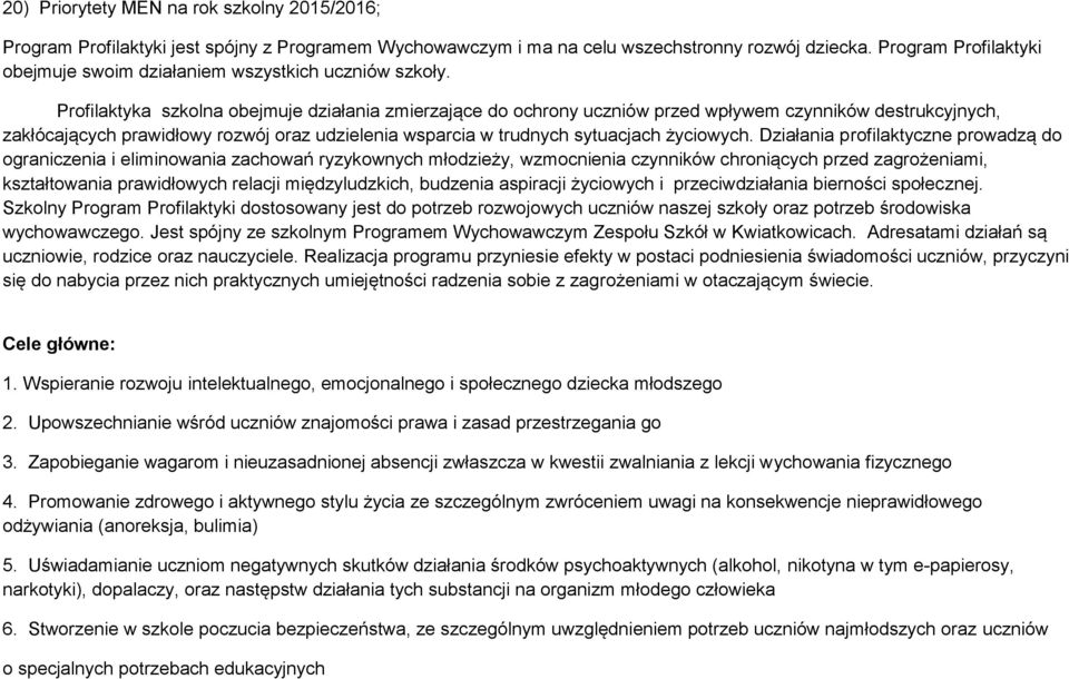 Profilaktyka szkolna obejmuje działania zmierzające do ochrony uczniów przed wpływem czynników destrukcyjnych, zakłócających prawidłowy rozwój oraz udzielenia wsparcia w trudnych sytuacjach życiowych.