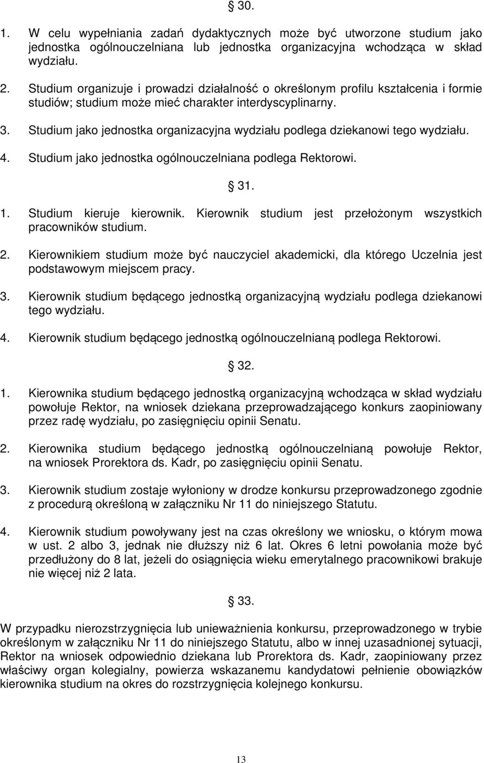 Studium jako jednostka organizacyjna wydziału podlega dziekanowi tego wydziału. 4. Studium jako jednostka ogólnouczelniana podlega Rektorowi. 31. 1. Studium kieruje kierownik.