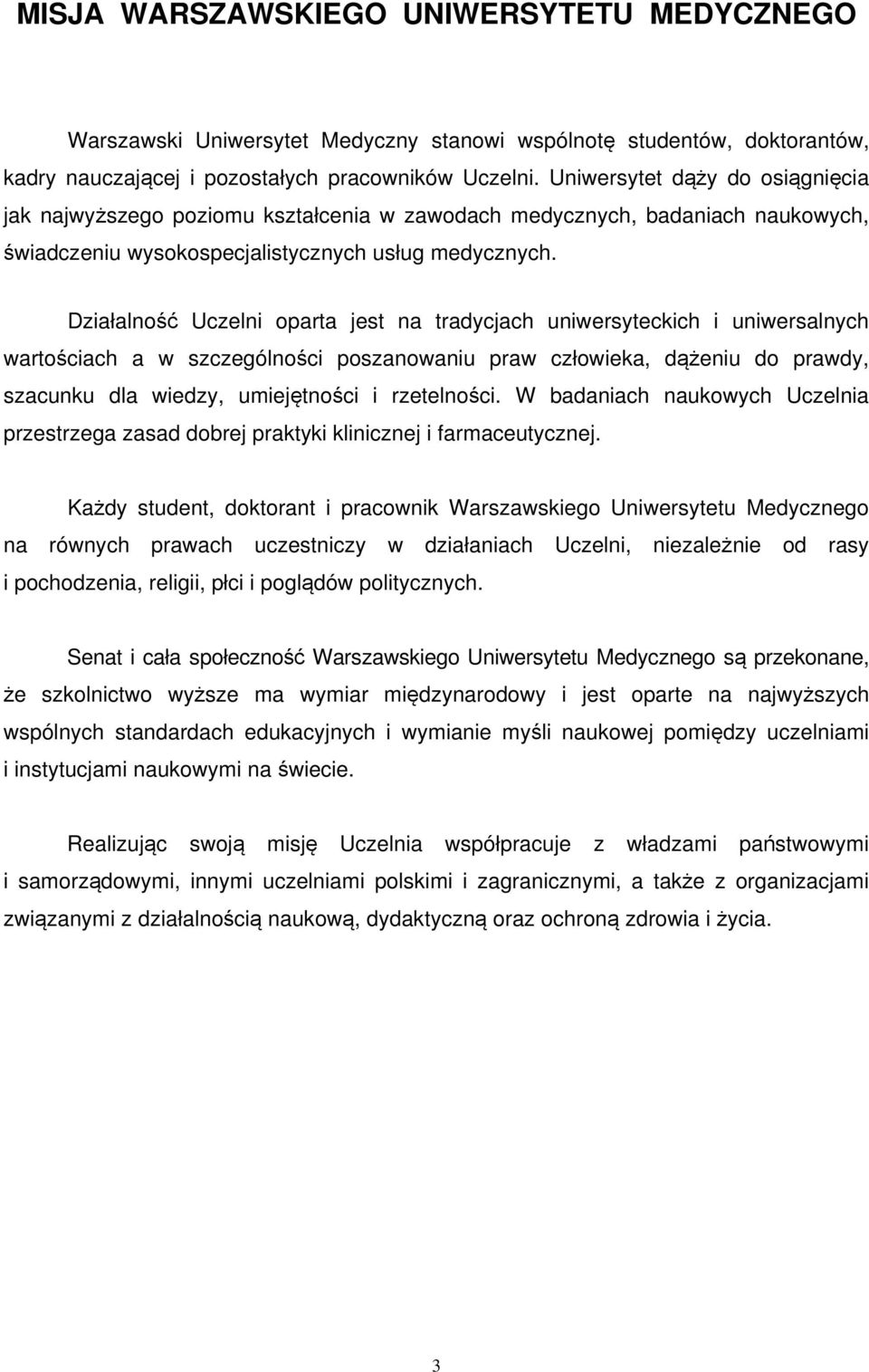 Działalność Uczelni oparta jest na tradycjach uniwersyteckich i uniwersalnych wartościach a w szczególności poszanowaniu praw człowieka, dążeniu do prawdy, szacunku dla wiedzy, umiejętności i