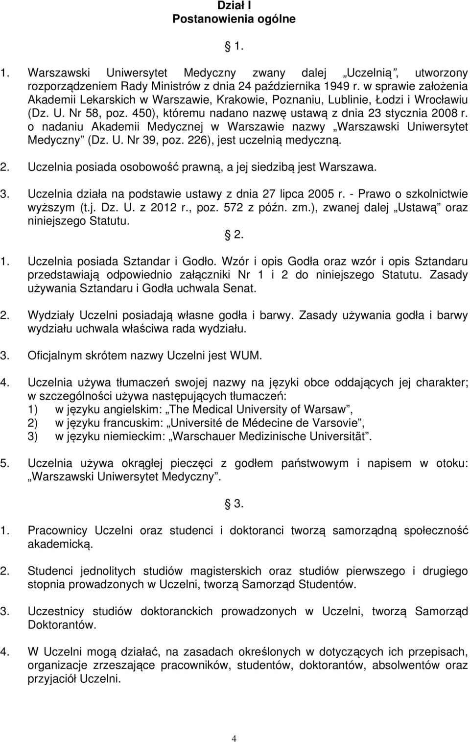 o nadaniu Akademii Medycznej w Warszawie nazwy Warszawski Uniwersytet Medyczny (Dz. U. Nr 39, poz. 226), jest uczelnią medyczną. 2. Uczelnia posiada osobowość prawną, a jej siedzibą jest Warszawa. 3. Uczelnia działa na podstawie ustawy z dnia 27 lipca 2005 r.