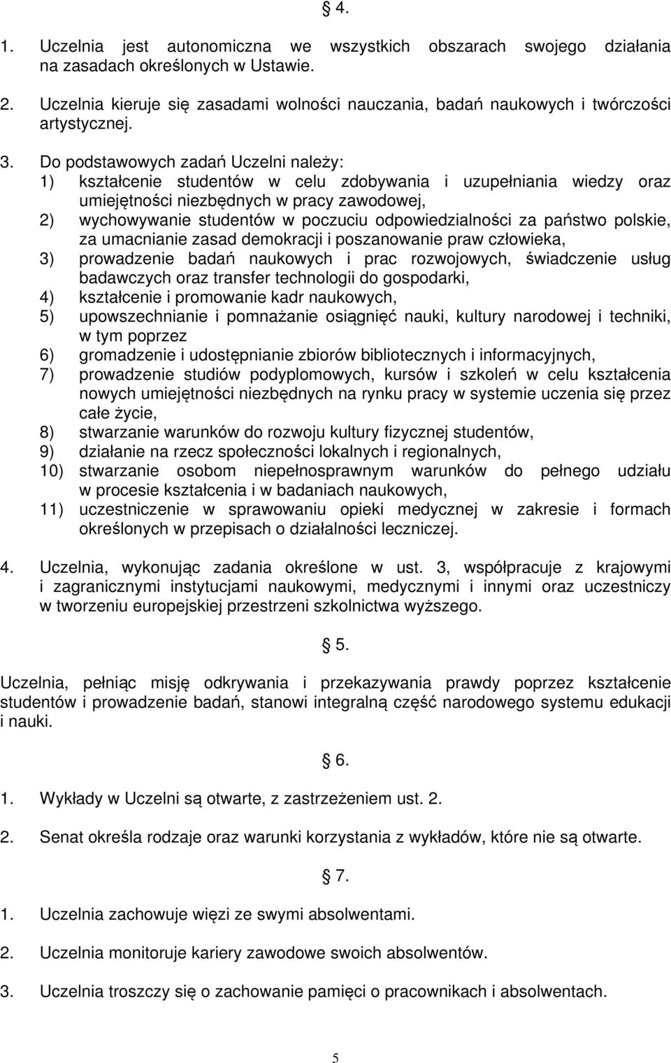 Do podstawowych zadań Uczelni należy: 1) kształcenie studentów w celu zdobywania i uzupełniania wiedzy oraz umiejętności niezbędnych w pracy zawodowej, 2) wychowywanie studentów w poczuciu