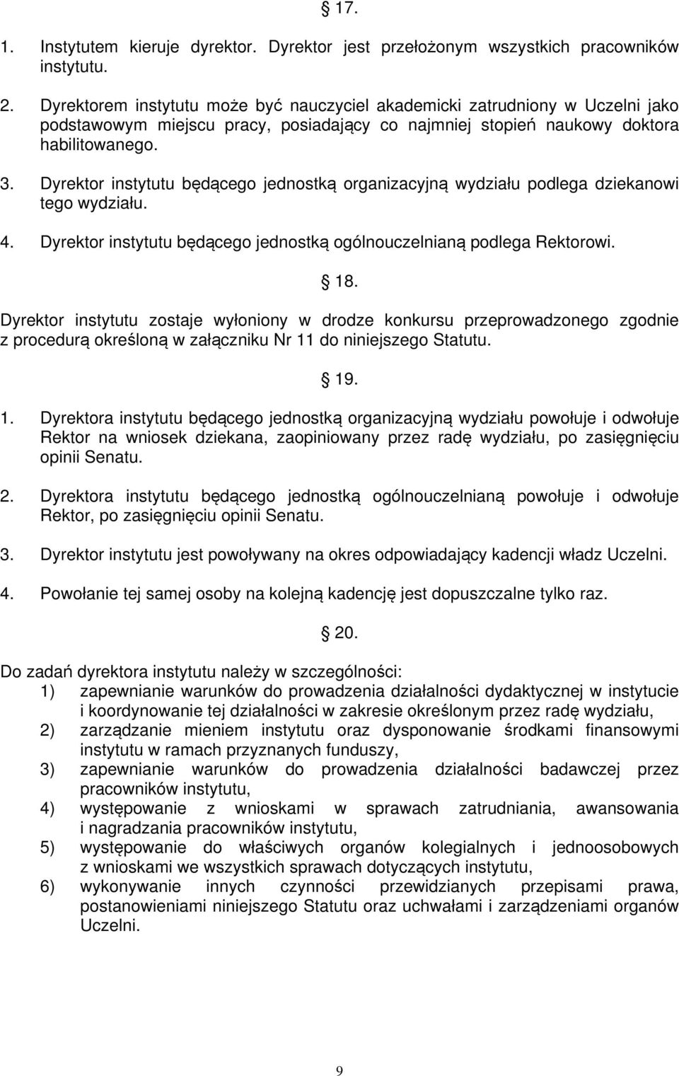 Dyrektor instytutu będącego jednostką organizacyjną wydziału podlega dziekanowi tego wydziału. 4. Dyrektor instytutu będącego jednostką ogólnouczelnianą podlega Rektorowi. 18.