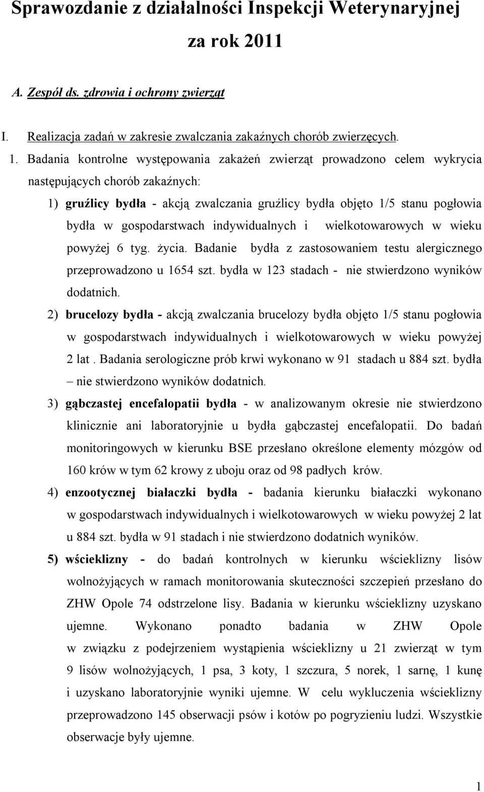 gospodarstwach indywidualnych i wielkotowarowych w wieku powyżej 6 tyg. życia. Badanie bydła z zastosowaniem testu alergicznego przeprowadzono u 1654 szt.