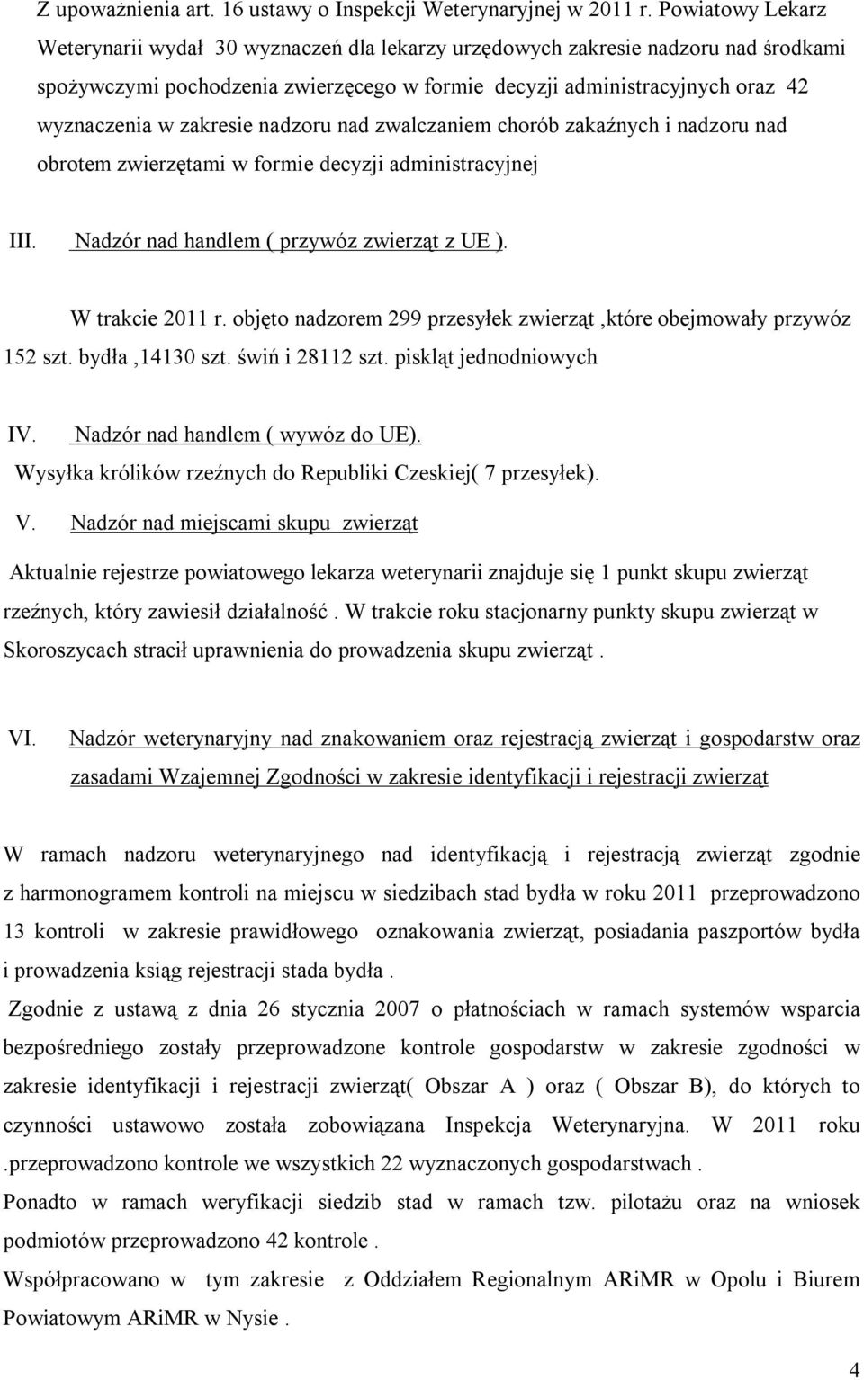 zakresie nadzoru nad zwalczaniem chorób zakaźnych i nadzoru nad obrotem zwierzętami w formie decyzji administracyjnej III. Nadzór nad handlem ( przywóz zwierząt z UE ). W trakcie 2011 r.