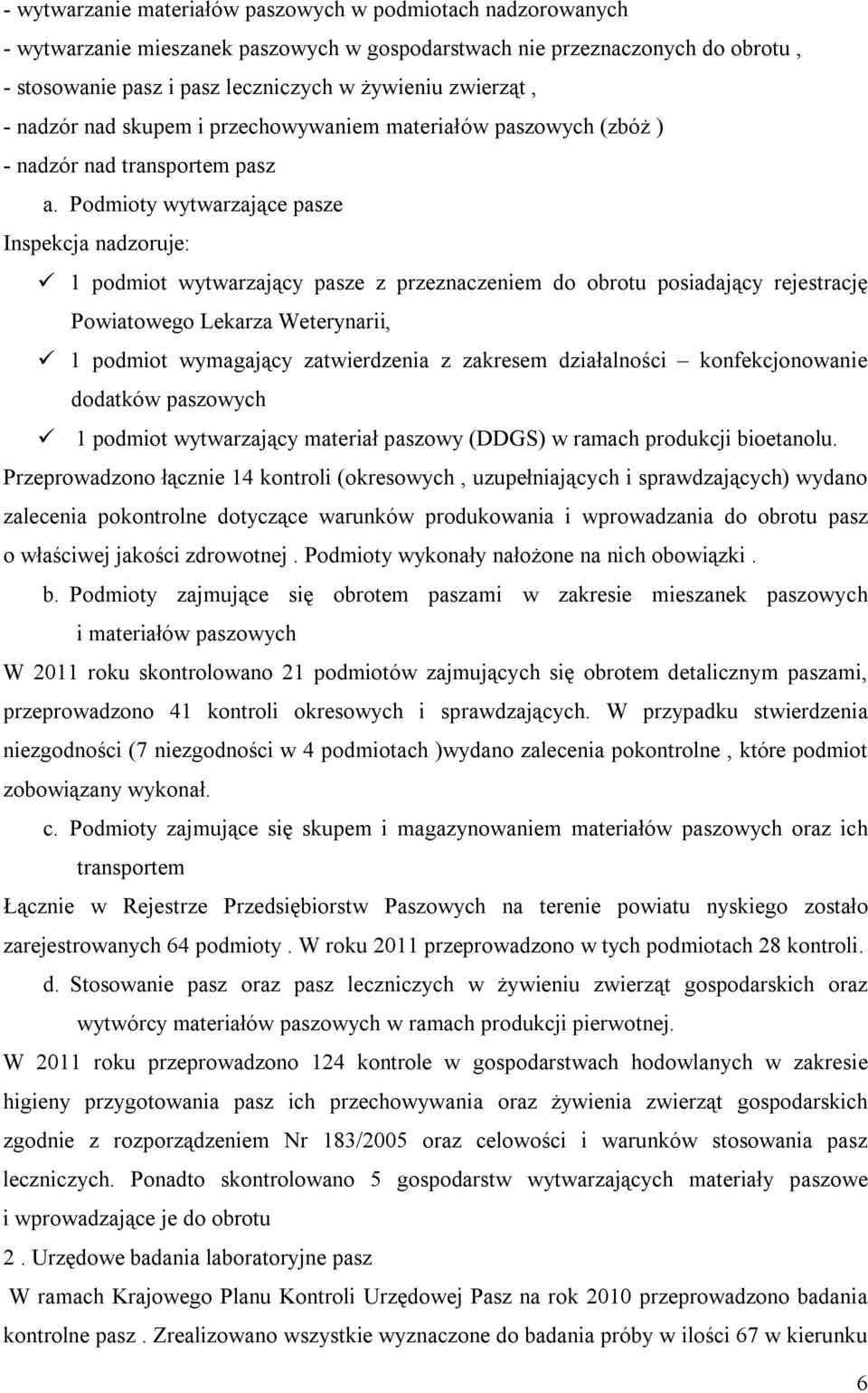 Podmioty wytwarzające pasze Inspekcja nadzoruje: 1 podmiot wytwarzający pasze z przeznaczeniem do obrotu posiadający rejestrację Powiatowego Lekarza Weterynarii, 1 podmiot wymagający zatwierdzenia z