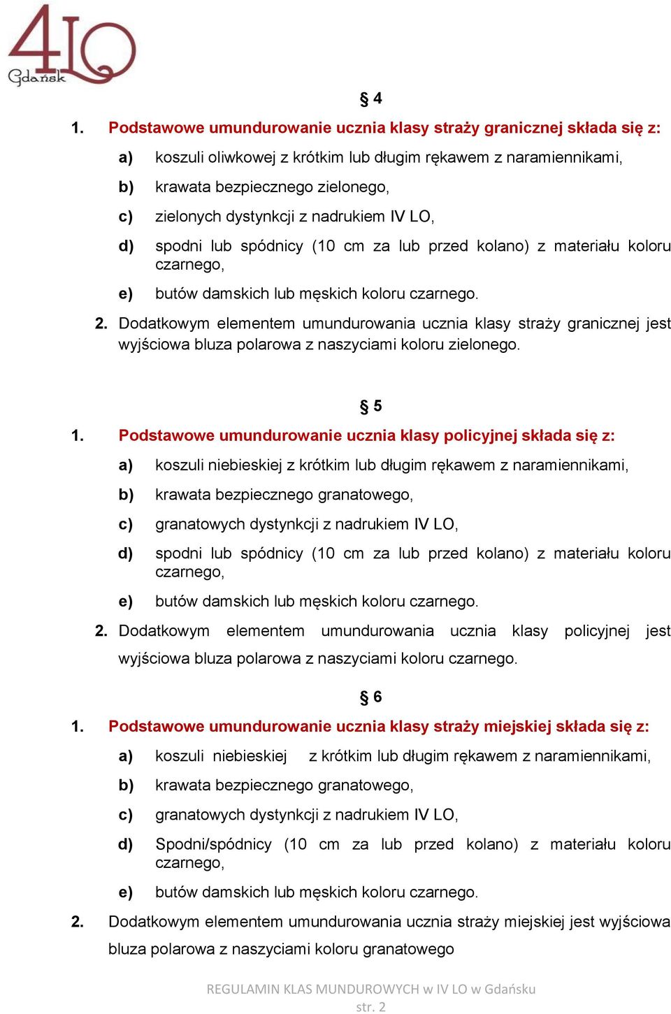 Dodatkowym elementem umundurowania ucznia klasy straży granicznej jest wyjściowa bluza polarowa z naszyciami koloru zielonego. 1.