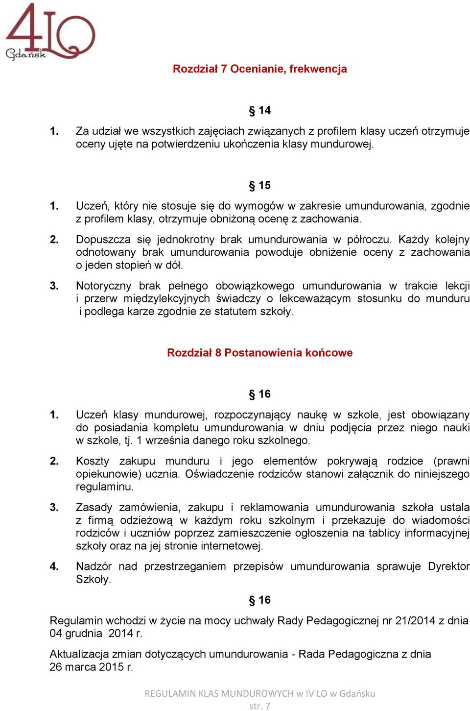 Każdy kolejny odnotowany brak umundurowania powoduje obniżenie oceny z zachowania o jeden stopień w dół. 3.