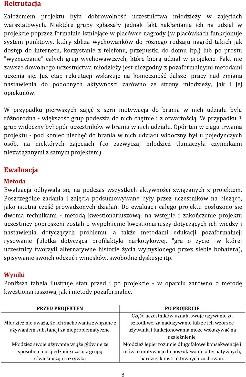 różnego rodzaju nagród takich jak dostęp do internetu, korzystanie z telefonu, przepustki do domu itp.) lub po prostu "wyznaczanie" całych grup wychowawczych, które biorą udział w projekcie.