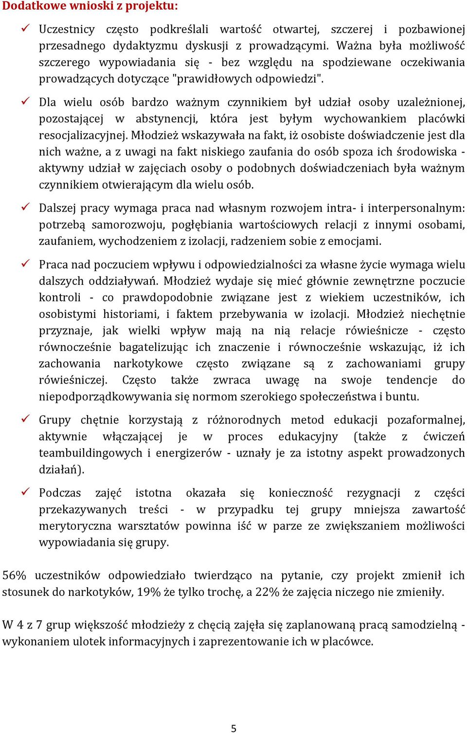 Dla wielu osób bardzo ważnym czynnikiem był udział osoby uzależnionej, pozostającej w abstynencji, która jest byłym wychowankiem placówki resocjalizacyjnej.