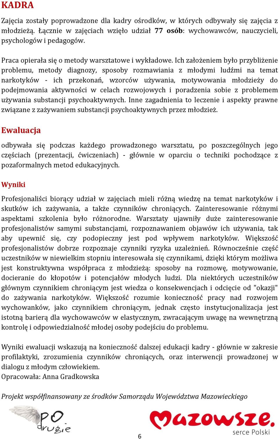 Ich założeniem było przybliżenie problemu, metody diagnozy, sposoby rozmawiania z młodymi ludźmi na temat narkotyków - ich przekonań, wzorców używania, motywowania młodzieży do podejmowania