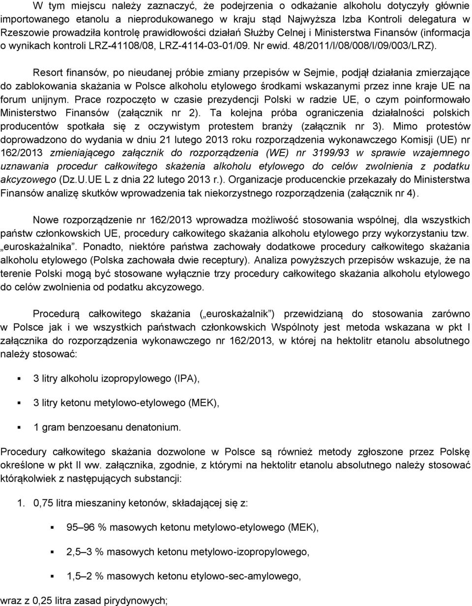 Resort finansów, po nieudanej próbie zmiany przepisów w Sejmie, podjął działania zmierzające do zablokowania skażania w Polsce alkoholu etylowego środkami wskazanymi przez inne kraje UE na forum