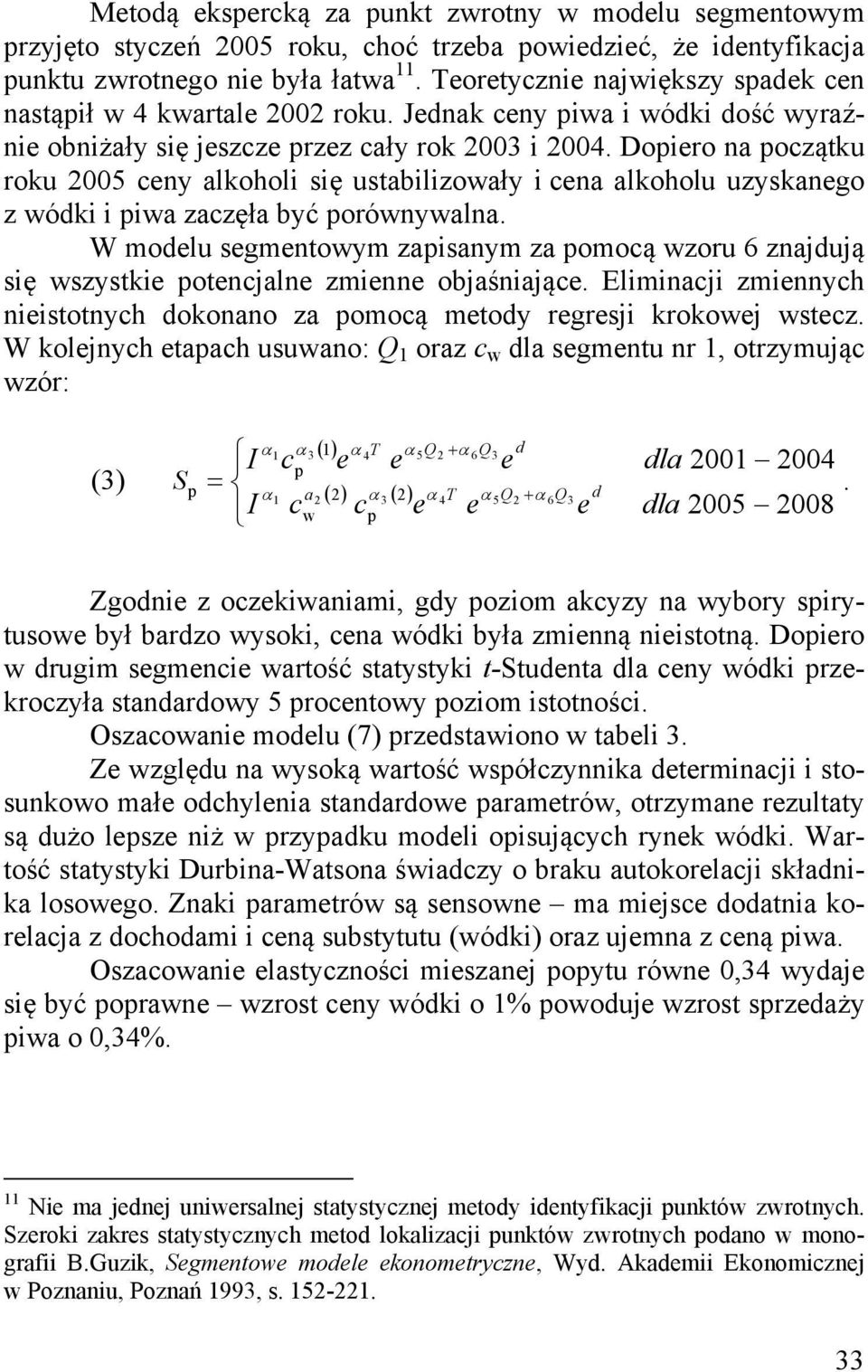 Dopiro na początku roku 2005 cny alkoholi się ustabilizowały i cna alkoholu uzyskango z wódki i piwa zaczęła być porównywalna.