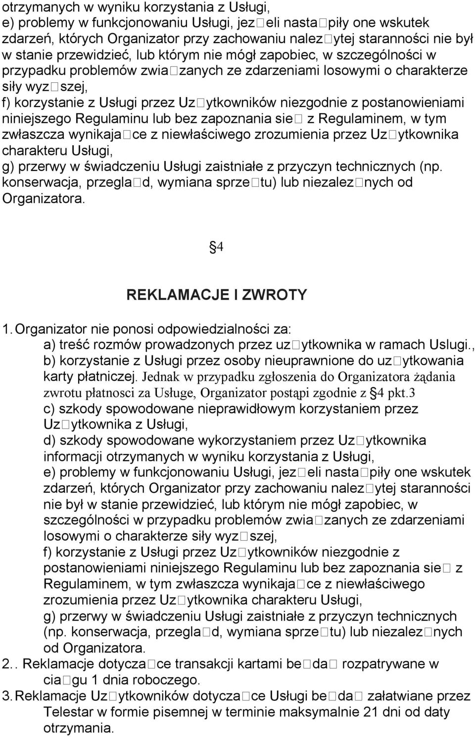 niezgodnie z postanowieniami niniejszego Regulaminu lub bez zapoznania sie z Regulaminem, w tym zwłaszcza wynikaja ce z niewłaściwego zrozumienia przez Uz ytkownika charakteru Usługi, g) przerwy w