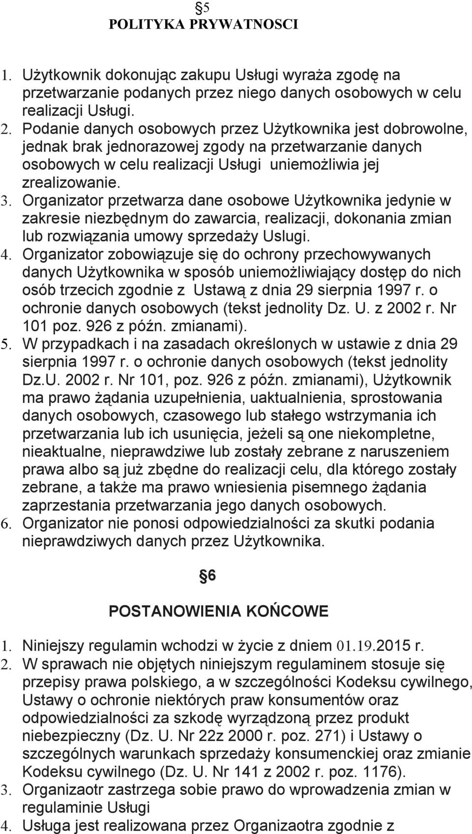 Organizator przetwarza dane osobowe Użytkownika jedynie w zakresie niezbędnym do zawarcia, realizacji, dokonania zmian lub rozwiązania umowy sprzedaży Uslugi. 4.