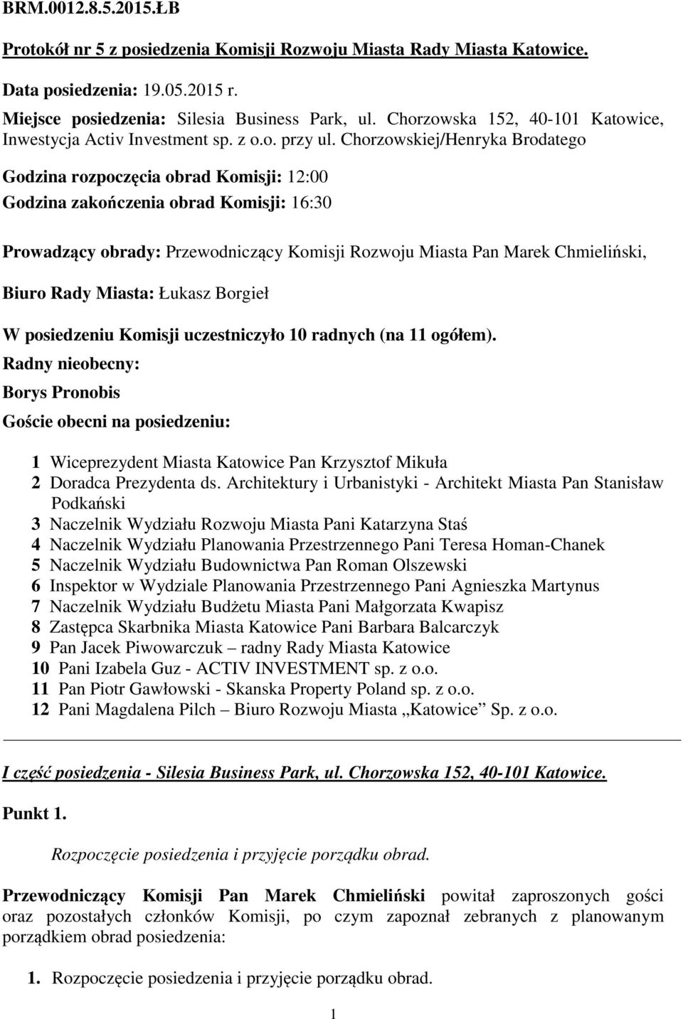 Chorzowskiej/Henryka Brodatego Godzina rozpoczęcia obrad Komisji: 12:00 Godzina zakończenia obrad Komisji: 16:30 Prowadzący obrady: Przewodniczący Komisji Rozwoju Miasta Pan Marek Chmieliński, Biuro