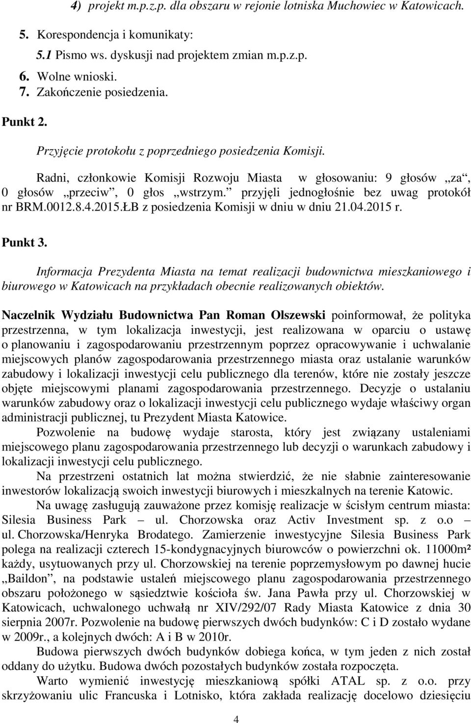 przyjęli jednogłośnie bez uwag protokół nr BRM.0012.8.4.2015.ŁB z posiedzenia Komisji w dniu w dniu 21.04.2015 r. Punkt 3.