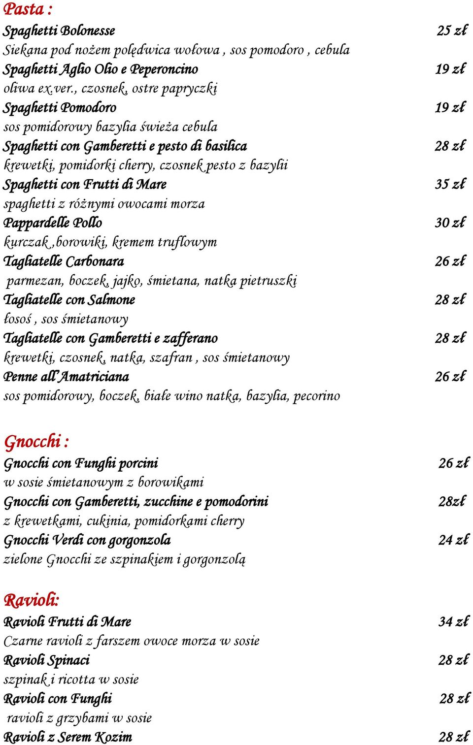 Frutti di Mare spaghetti z różnymi owocami morza Pappardelle Pollo kurczak,borowiki, kremem truflowym Tagliatelle Carbonara parmezan, boczek, jajko, śmietana, natka pietruszki Tagliatelle con Salmone