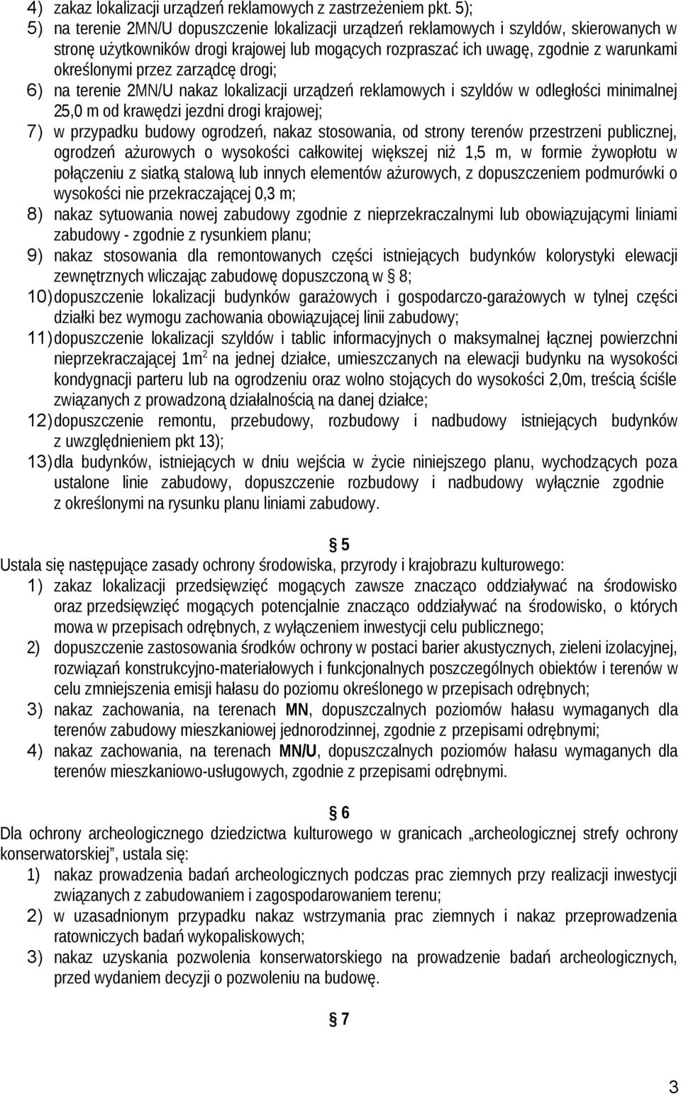 przez zarządcę drogi; 6) na terenie 2MN/U nakaz lokalizacji urządzeń reklamowych i szyldów w odległości minimalnej 25,0 m od krawędzi jezdni drogi krajowej; 7) w przypadku budowy ogrodzeń, nakaz