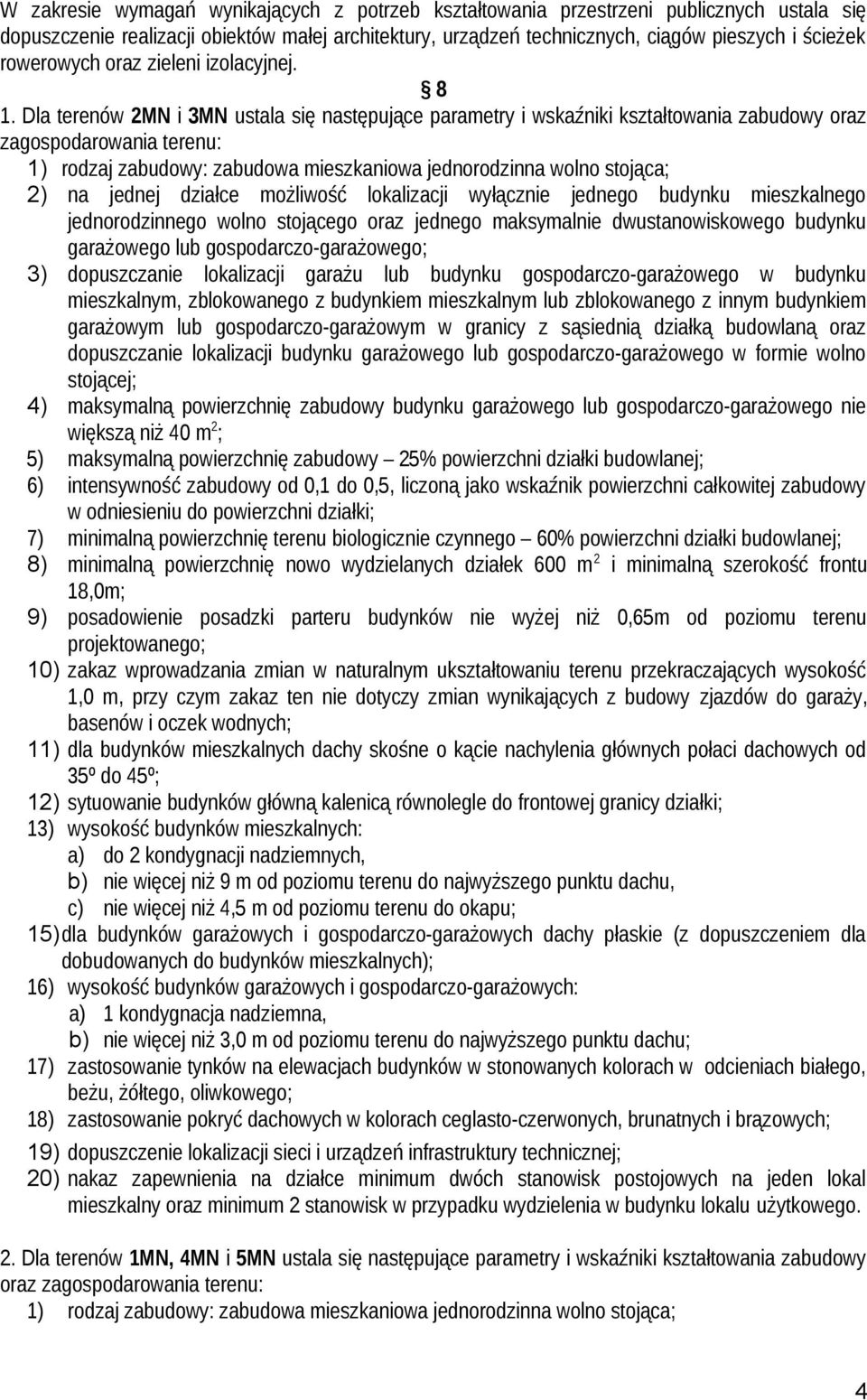 Dla terenów 2MN i 3MN ustala się następujące parametry i wskaźniki kształtowania zabudowy oraz zagospodarowania terenu: 1) rodzaj zabudowy: zabudowa mieszkaniowa jednorodzinna wolno stojąca; 2) na