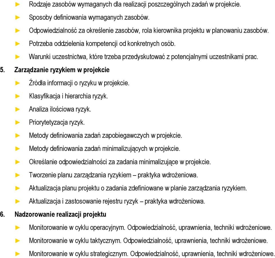 Warunki uczestnictwa, które trzeba przedyskutować z potencjalnymi uczestnikami prac. 5. Zarządzanie ryzykiem w projekcie Źródła informacji o ryzyku w projekcie. Klasyfikacja i hierarchia ryzyk.