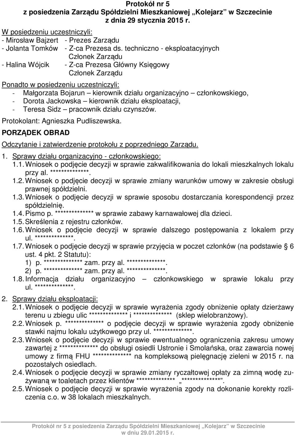 techniczno - eksploatacyjnych Członek Zarządu - Halina Wójcik - Z-ca Prezesa Główny Księgowy Członek Zarządu Ponadto w posiedzeniu uczestniczyli: - Małgorzata Bojarun kierownik działu organizacyjno