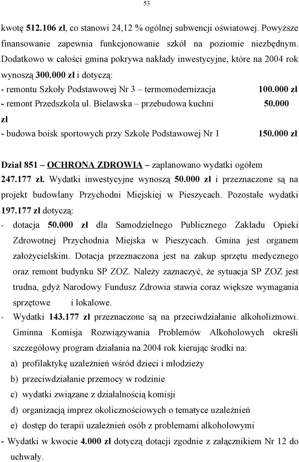 Bielawska przebudowa kuchni 50.000 - budowa boisk sportowych przy Szkole Podstawowej Nr 1 150.000 Dział 851 OCHRONA ZDROWIA zaplanowano wydatki ogółem 247.177. Wydatki inwestycyjne wynoszą 50.