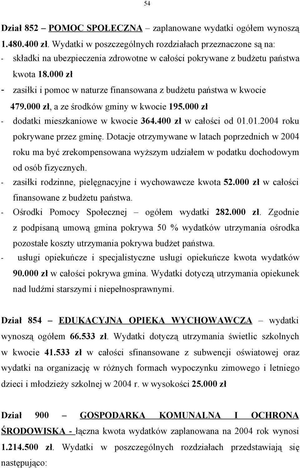 000 - zasiłki i pomoc w naturze finansowana z budżetu państwa w kwocie 479.000, a ze środków gminy w kwocie 195.000 - dodatki mieszkaniowe w kwocie 364.400 w całości od 01.