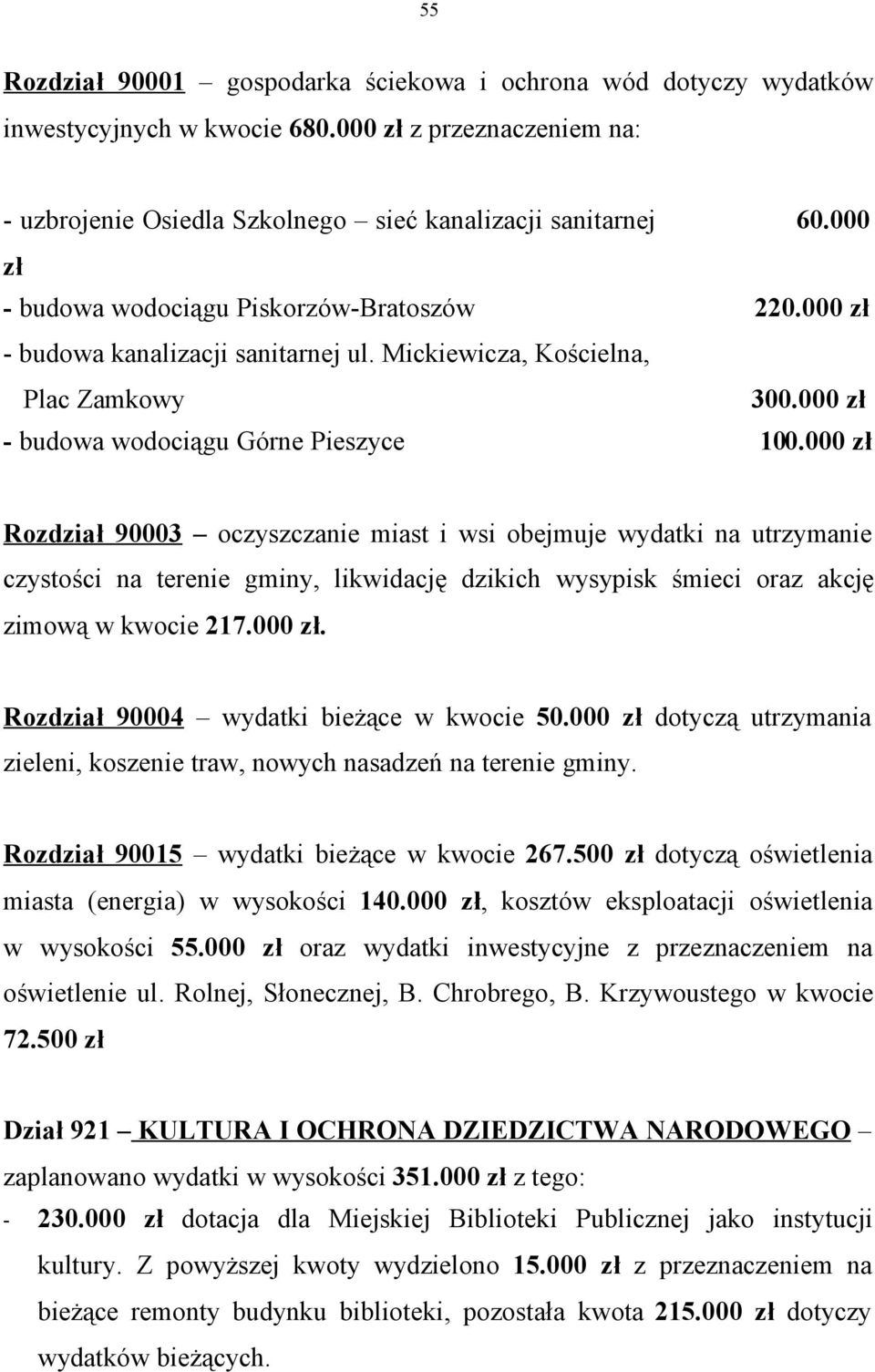 000 Rozdział 90003 oczyszczanie miast i wsi obejmuje wydatki na utrzymanie czystości na terenie gminy, likwidację dzikich wysypisk śmieci oraz akcję zimową w kwocie 217.000. Rozdział 90004 wydatki bieżące w kwocie 50.