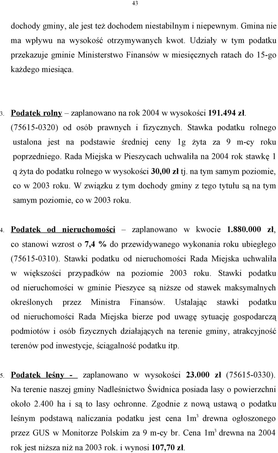 (75615-0320) od osób prawnych i fizycznych. Stawka podatku rolnego ustalona jest na podstawie średniej ceny 1g żyta za 9 m-cy roku poprzedniego.