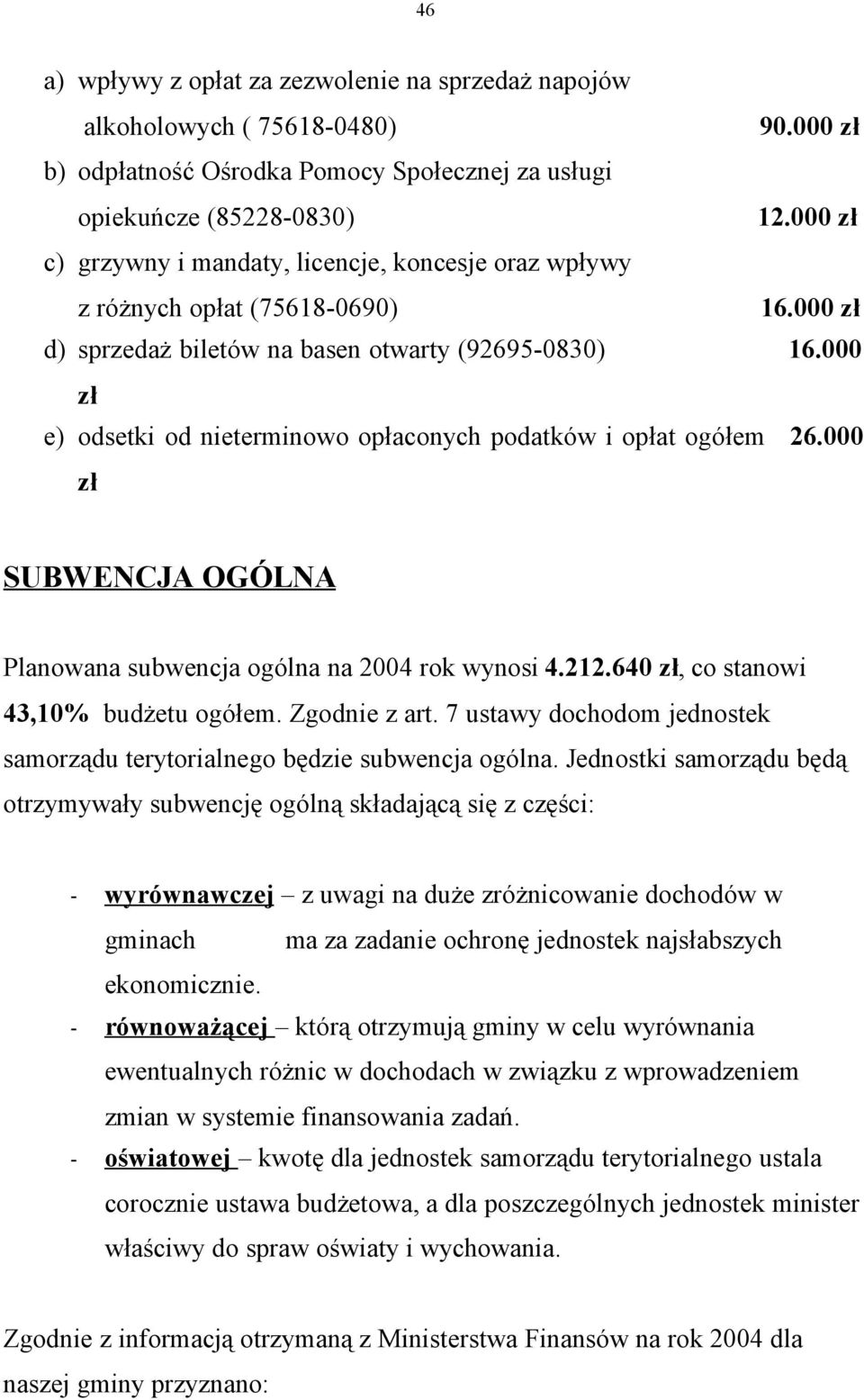 000 e) odsetki od nieterminowo opłaconych podatków i opłat ogółem 26.000 SUBWENCJA OGÓLNA Planowana subwencja ogólna na 2004 rok wynosi 4.212.640, co stanowi 43,10% budżetu ogółem. Zgodnie z art.