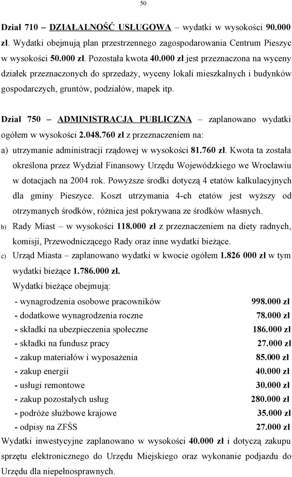 Dział 750 ADMINISTRACJA PUBLICZNA zaplanowano wydatki ogółem w wysokości 2.048.760 z przeznaczeniem na: a) utrzymanie administracji rządowej w wysokości 81.760. Kwota ta została określona przez Wydział Finansowy Urzędu Wojewódzkiego we Wrocławiu w dotacjach na 2004 rok.