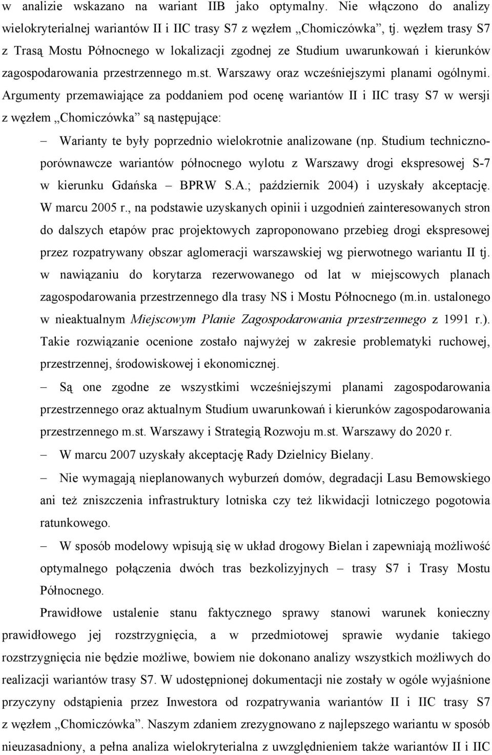 Argumenty przemawiające za poddaniem pod ocenę wariantów II i IIC trasy S7 w wersji z węzłem Chomiczówka są następujące: Warianty te były poprzednio wielokrotnie analizowane (np.