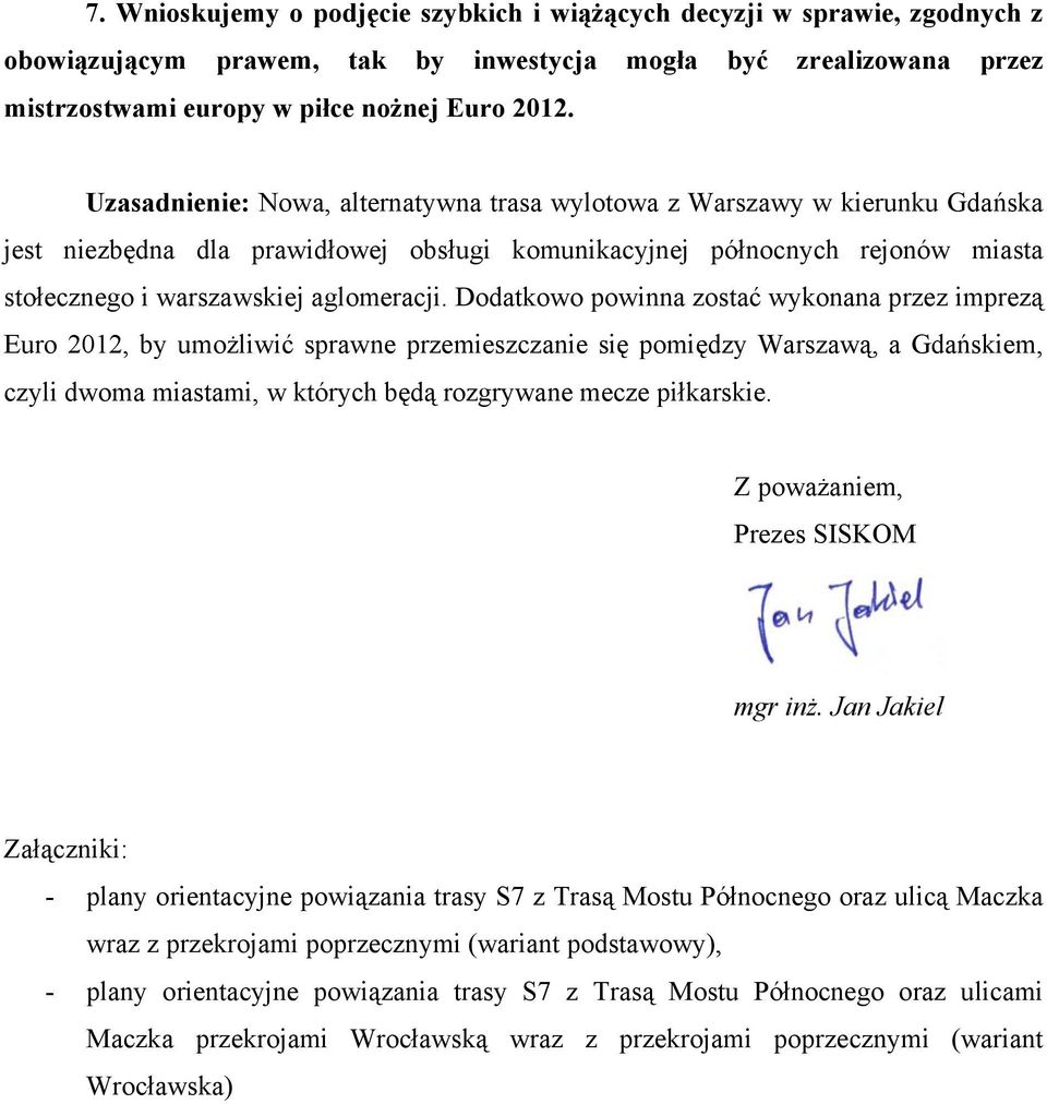 Dodatkowo powinna zostać wykonana przez imprezą Euro 2012, by umożliwić sprawne przemieszczanie się pomiędzy Warszawą, a Gdańskiem, czyli dwoma miastami, w których będą rozgrywane mecze piłkarskie.