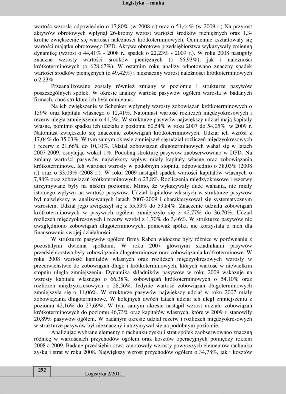 Odmiennie kształtowały się wartości majątku obrotowego DPD. Aktywa obrotowe przedsiębiorstwa wykazywały zmienną dynamikę (wzrost o 44,41% - 2008 r., spadek o 22,23% - 2009 r.).