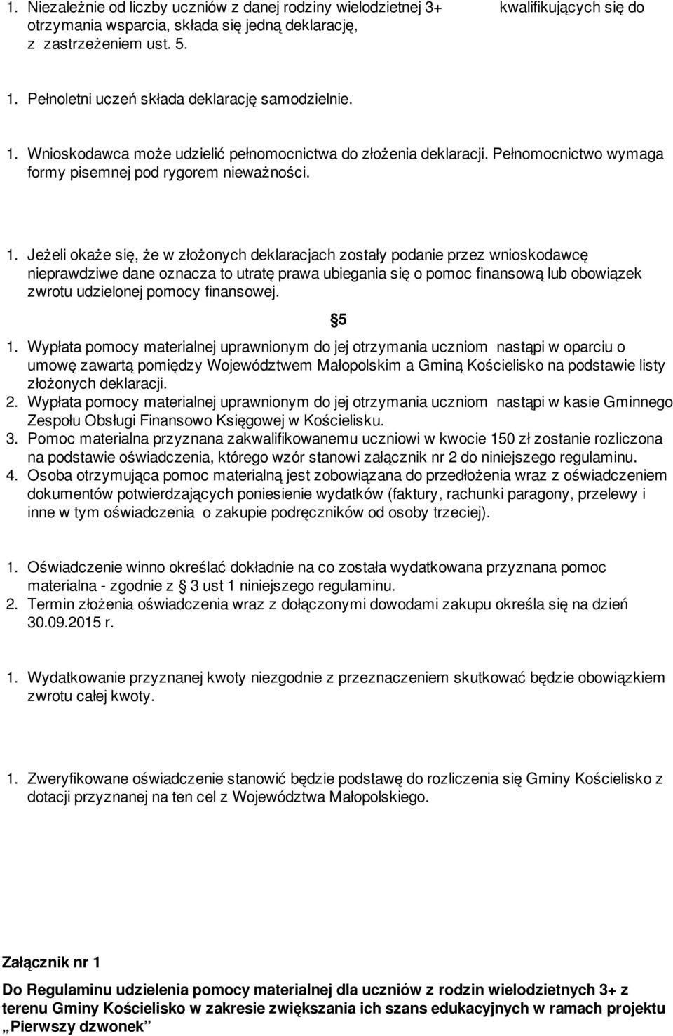 Wnioskodawca może udzielić pełnomocnictwa do złożenia deklaracji. Pełnomocnictwo wymaga formy pisemnej pod rygorem nieważności. 1.