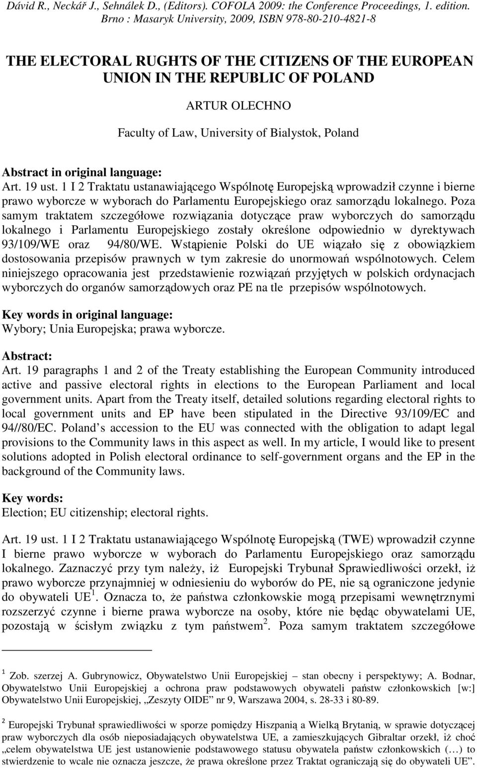 Poza samym traktatem szczegółowe rozwiązania dotyczące praw wyborczych do samorządu lokalnego i Parlamentu Europejskiego zostały określone odpowiednio w dyrektywach 93/109/WE oraz 94/80/WE.