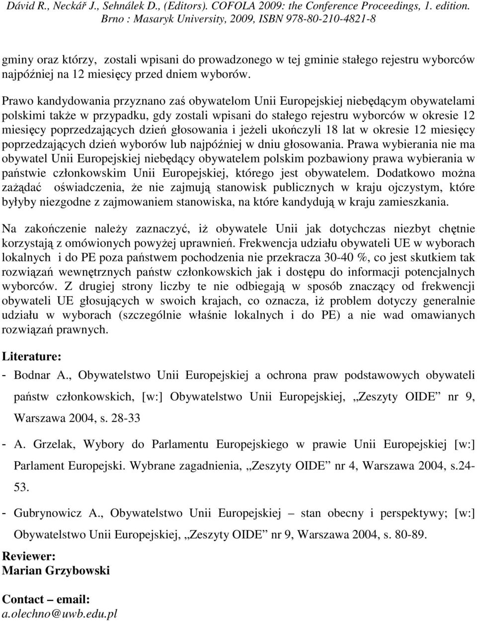 dzień głosowania i jeŝeli ukończyli 18 lat w okresie 12 miesięcy poprzedzających dzień wyborów lub najpóźniej w dniu głosowania.