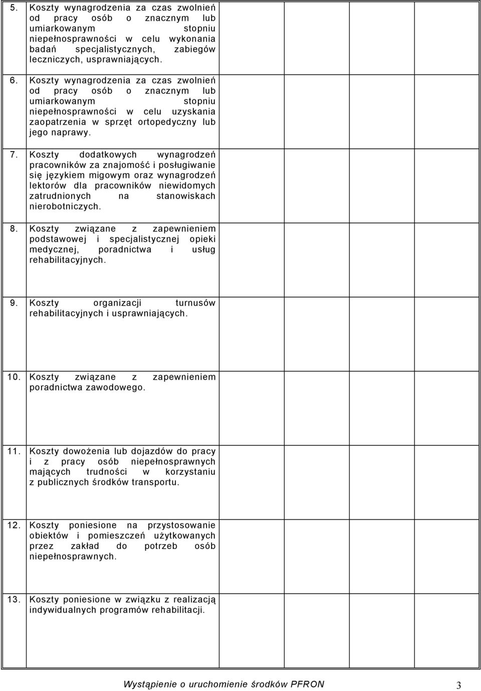 Koszty dodatkowych wynagrodzeń pracowników za znajomość i posługiwanie się językiem migowym oraz wynagrodzeń lektorów dla pracowników niewidomych zatrudnionych na stanowiskach nierobotniczych. 8.