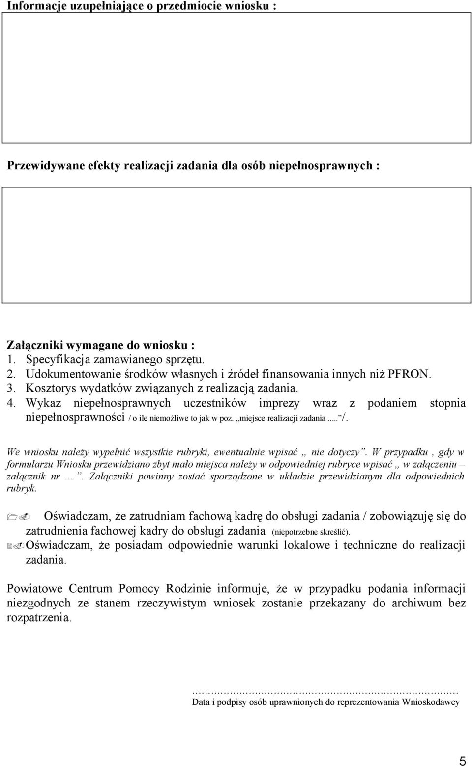 Wykaz niepełnosprawnych uczestników imprezy wraz z podaniem stopnia niepełnosprawności / o ile niemożliwe to jak w poz. miejsce realizacji zadania... /. We wniosku należy wypełnić wszystkie rubryki, ewentualnie wpisać nie dotyczy.