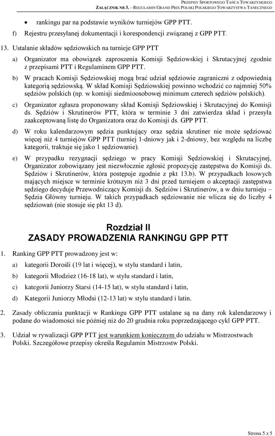 b) W pracach Komisji Sędziowskiej mogą brać udział sędziowie zagraniczni z odpowiednią kategorią sędziowską. W skład Komisji Sędziowskiej powinno wchodzić co najmniej 50% sędziów polskich (np.