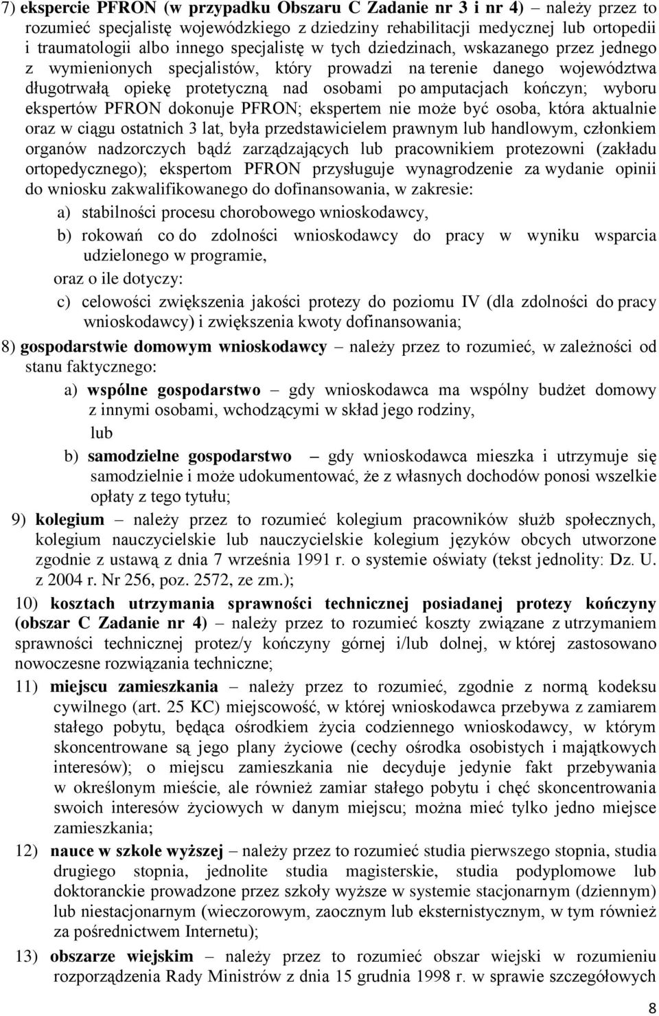 wyboru ekspertów PFRON dokonuje PFRON; ekspertem nie może być osoba, która aktualnie oraz w ciągu ostatnich 3 lat, była przedstawicielem prawnym lub handlowym, członkiem organów nadzorczych bądź