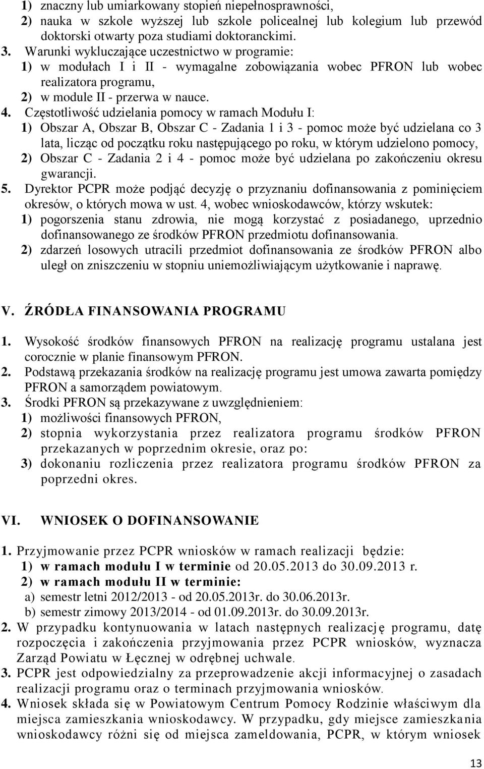 Częstotliwość udzielania pomocy w ramach Modułu I: 1) Obszar A, Obszar B, Obszar C - Zadania 1 i 3 - pomoc może być udzielana co 3 lata, licząc od początku roku następującego po roku, w którym