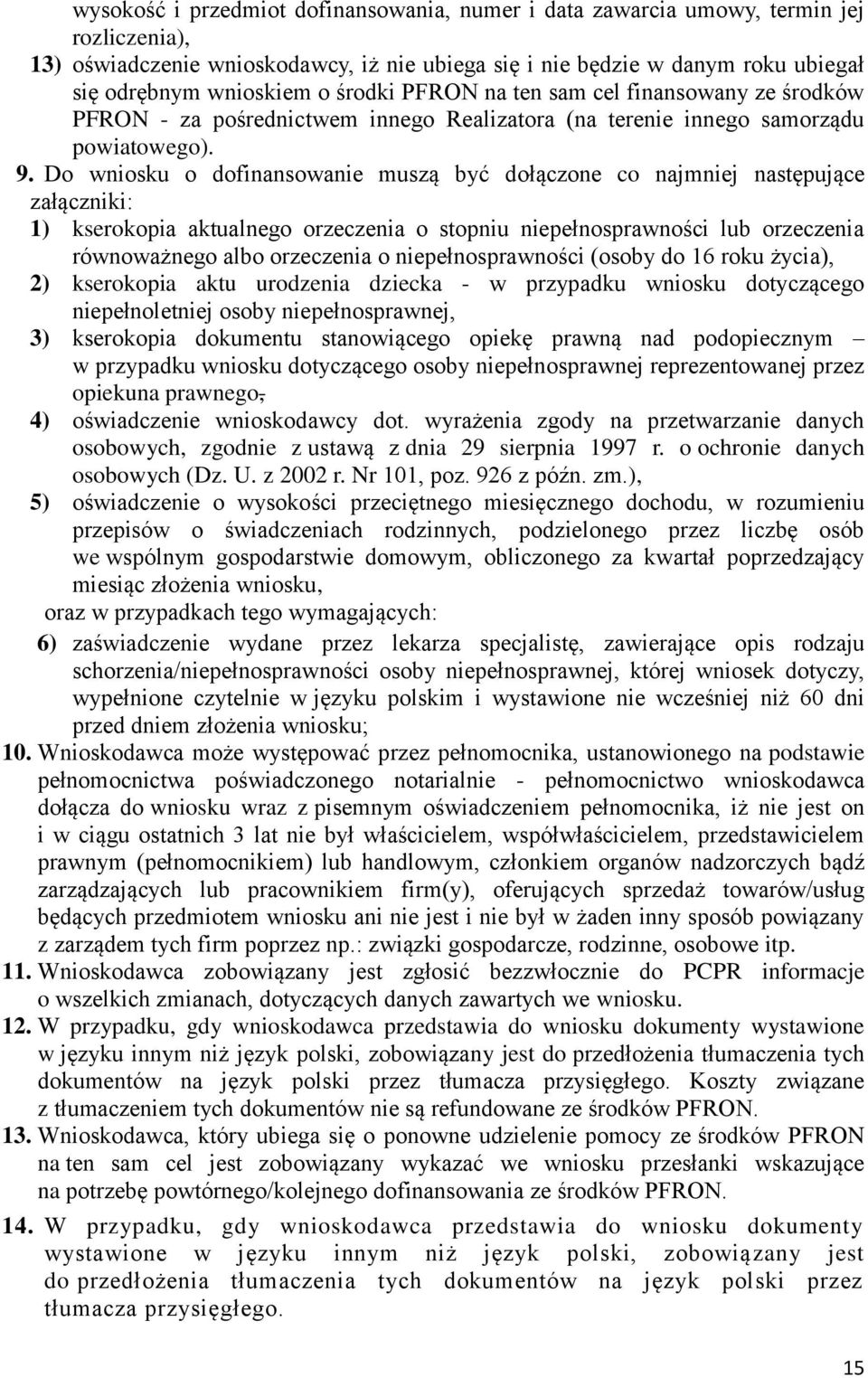 Do wniosku o dofinansowanie muszą być dołączone co najmniej następujące załączniki: 1) kserokopia aktualnego orzeczenia o stopniu niepełnosprawności lub orzeczenia równoważnego albo orzeczenia o