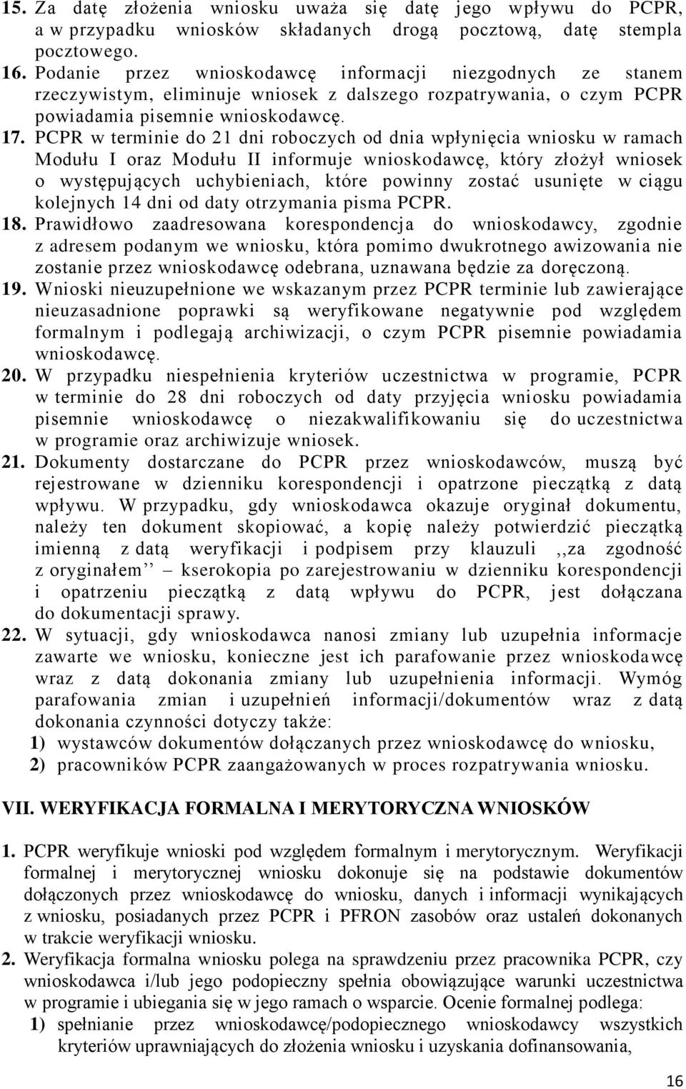 PCPR w terminie do 21 dni roboczych od dnia wpłynięcia wniosku w ramach Modułu I oraz Modułu II informuje wnioskodawcę, który złożył wniosek o występujących uchybieniach, które powinny zostać